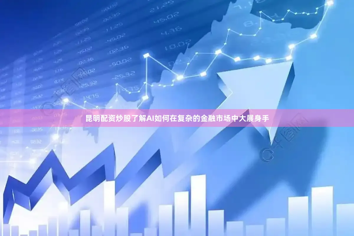 昆明配资炒股了解AI如何在复杂的金融市场中大展身手