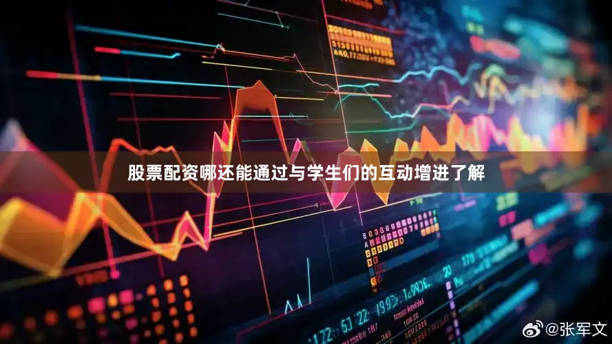 股票配资哪还能通过与学生们的互动增进了解