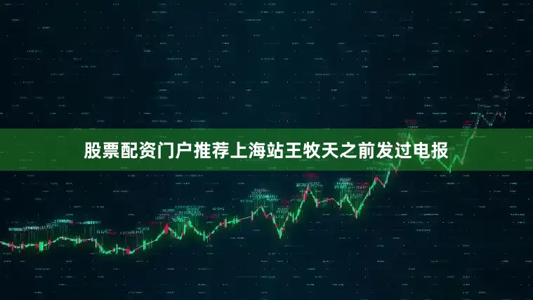 股票配资门户推荐上海站王牧天之前发过电报