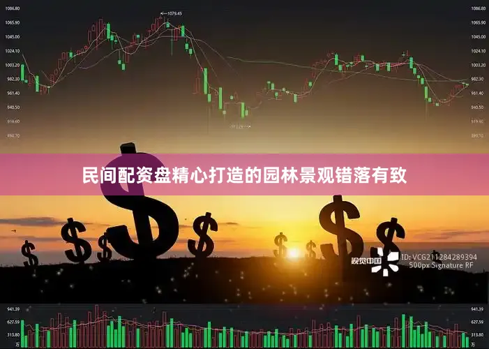 民间配资盘精心打造的园林景观错落有致