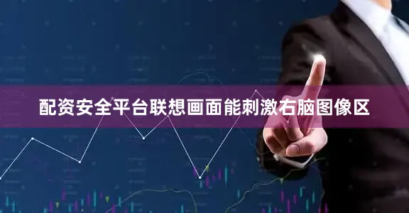配资安全平台联想画面能刺激右脑图像区