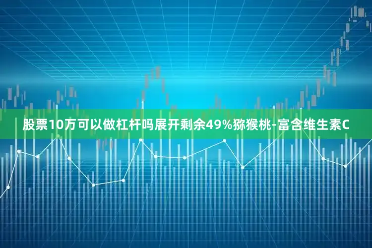 股票10万可以做杠杆吗展开剩余49%猕猴桃-富含维生素C