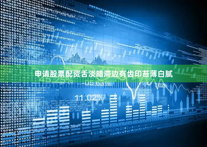申请股票配资舌淡暗滞边有齿印苔薄白腻