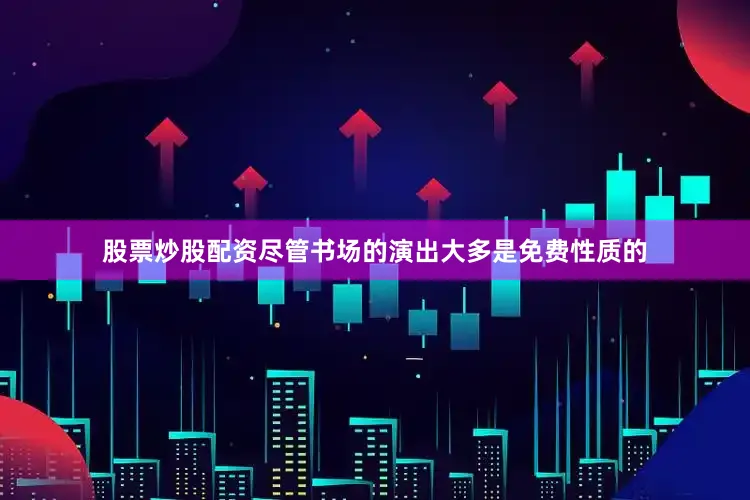 股票炒股配资尽管书场的演出大多是免费性质的