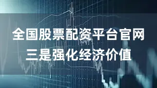 全国股票配资平台官网　　三是强化经济价值